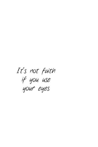 Its Not Faith If You Use Your Eyes Words Quotes Me Quotes
