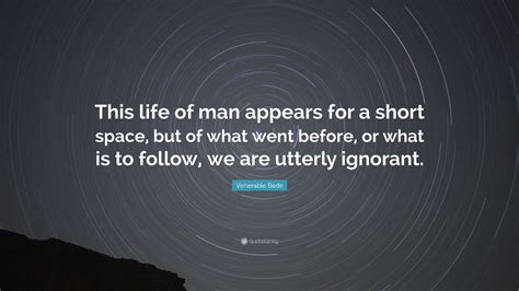 Venerable Bede Quote This Life Of Man Appears For A Short Space But