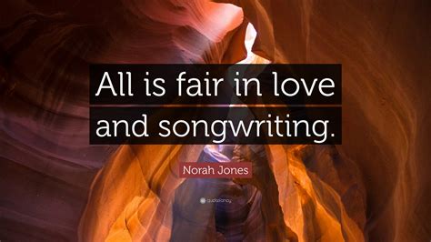 Norah Jones Quote All Is Fair In Love And Songwriting