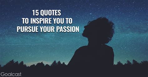 15 Quotes To Inspire You To Pursue Your Passion Goalcast