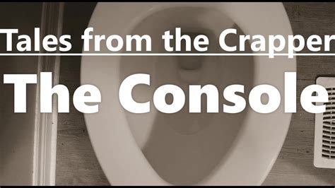 Tales From The Crapper The Console Youtube