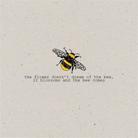 Check spelling or type a new query. The flower doesn't dream of the bee, it blossoms and the ...