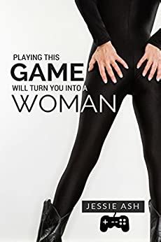 Playing This Game Will Turn You Into A Woman Kindle Edition By Jessie
