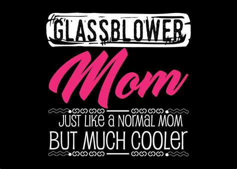 Glassblower Mom Saying Poster By Designateddesigner Displate