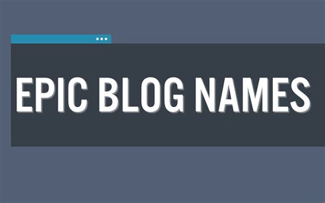 The Ultimate List Of 1103 Epic Blog Names To Help You Find Inspiration
