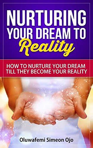 Nurturing Your Dream Into Reality How To Nurture Your Dream Till They