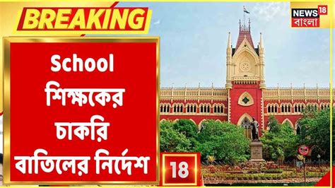 Breaking News : High Court-র নির্দেশে বাতিল স্কুল শিক্ষকের চাকরি - YouTube