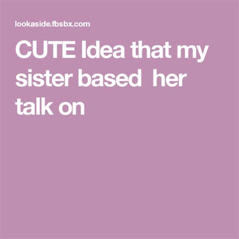 cute idea that my sister based her talk on sisters my sister signup
