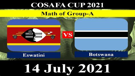 Eswatini Vs Botswana Football Match 14 July 2021 Cosafa Cup 2021 Youtube