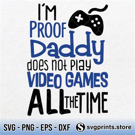 I Am Proof Daddy Does Not Play Video Games All The Time Svg Png Dxf Eps Svgprints