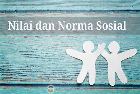 Detail Nilai Dan Norma Sosial Pengertian Macam Fungsi Dan Ciri