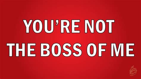 The following what if you're my boss? You're Not the Boss of Me - YouTube