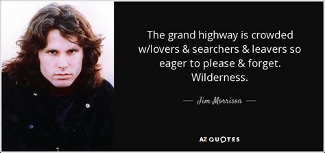 Jim Morrison Quote The Grand Highway Is Crowded Wlovers And Searchers And Leavers