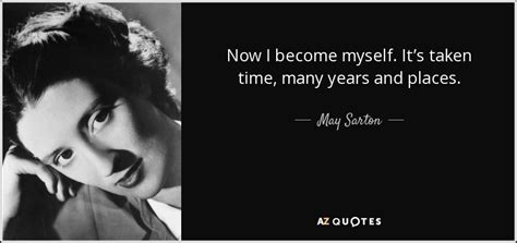 May Sarton Quote Now I Become Myself Its Taken Time Many Years And