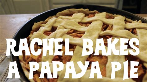 Rachel Bakes A Papaya Pie Youtube