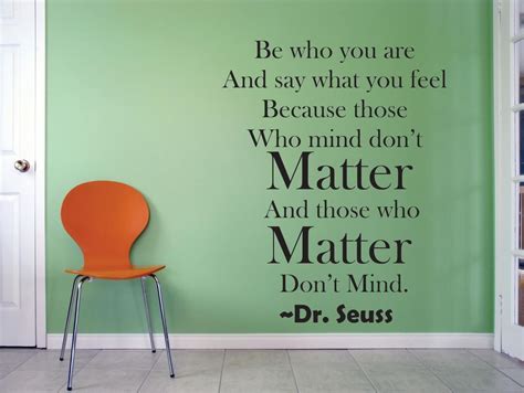 Be Who You Are And Say What You Feel Because Those Who Mind Dont Matter