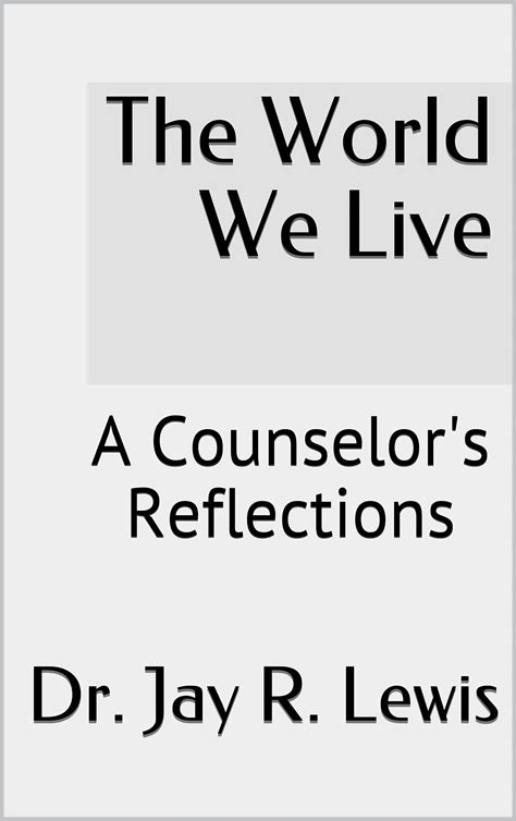 The World We Live A Counselors Reflections By Dr Jay R Lewis
