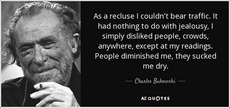Charles Bukowski Quote As A Recluse I Couldnt Bear Traffic It Had