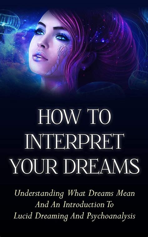 How To Interpret Your Dreams Understanding What Dreams Mean And An