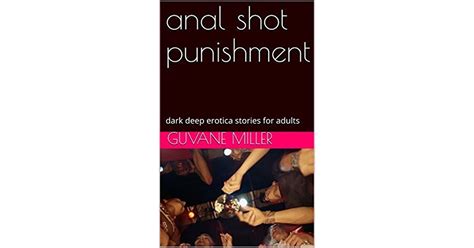 Anal Shot Punishment Dark Deep Erotica Stories For Adults By Guvane Miller
