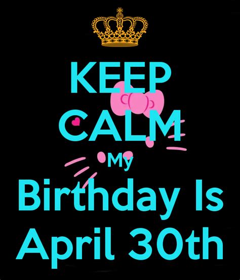 Keep Calm My Birthday Is April 30th Keep Calm My Birthday Its My