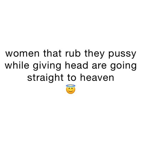 Women That Rub They Pussy While Giving Head Are Going Straight To Heaven 😇 Popparattzie Memes