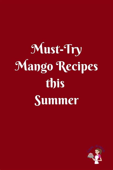 30 Must Try Mango Recipes This Summer Veena Azmanov