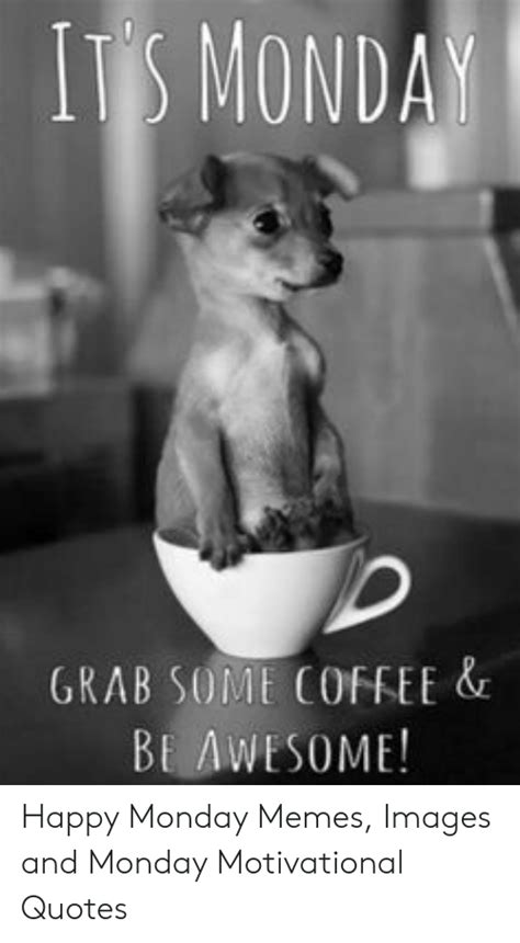 Its Monda Grab Some Coffeeand Be Awesome Happy Monday Memes Images And
