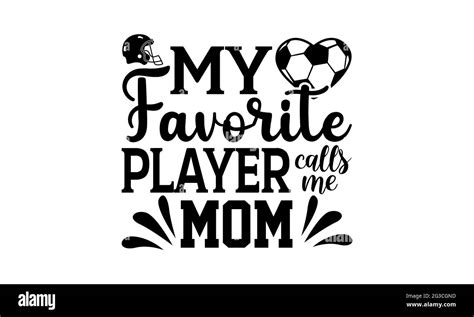 My Favorite Player Calls Me Mom Soccer T Shirts Design Hand Drawn Lettering Phrase