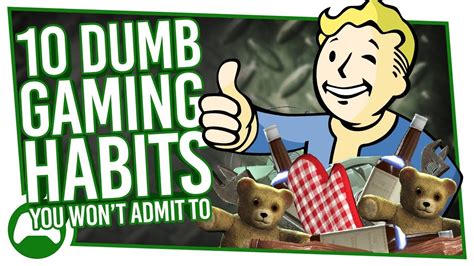 10 Dumb Habits Every Gamer Has But Wont Admit To Youtube