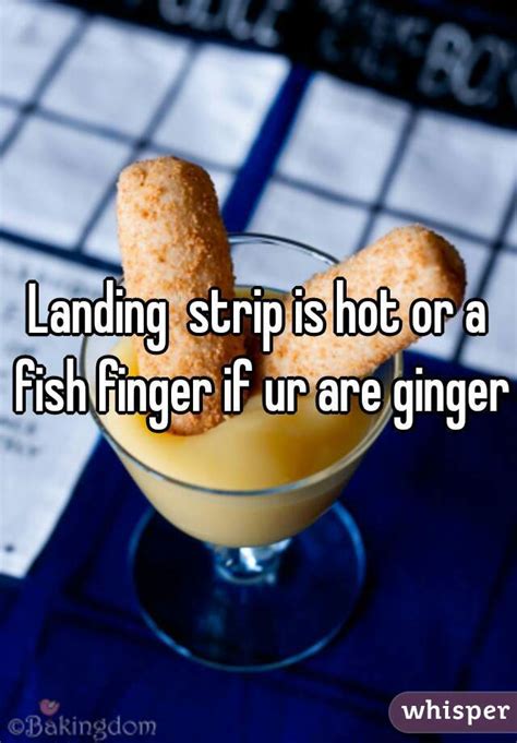 Landing Strip Is Hot Or A Fish Finger If Ur Are Ginger