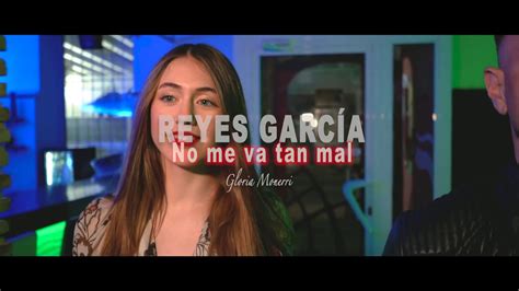 Reyes García Ft Gloria Monerri No Me Va Tan Mal Video Oficial Prod