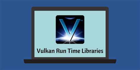 Vulkan Run Time Libraries Comprehensive Review