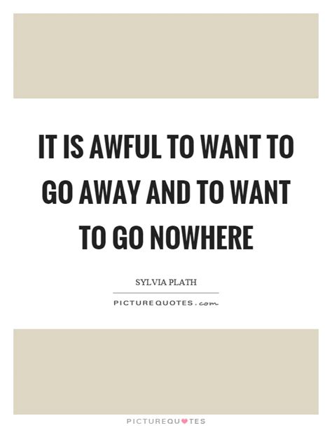 At your level, i think the best option is to sit back, relax and listen to a cool music, while watching them pack out of your life, and that's when you feel the intense release from the. Go Away Quotes | Go Away Sayings | Go Away Picture Quotes