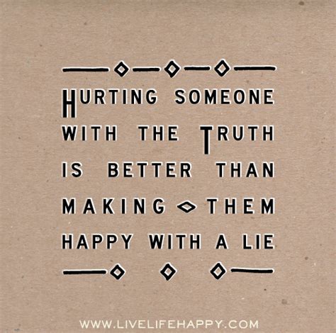 Hurting Someone With The Truth Is Better Than Making Them Happy With A Lie