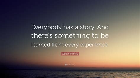 What has been or will be the lasting impact? Best of Everyone Has A Story Quotes - Allquotesideas