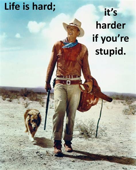 John Wayne Quote Life Is Hard Harder If You Re Stupid John Wayne Wayne John Wayne Quotes
