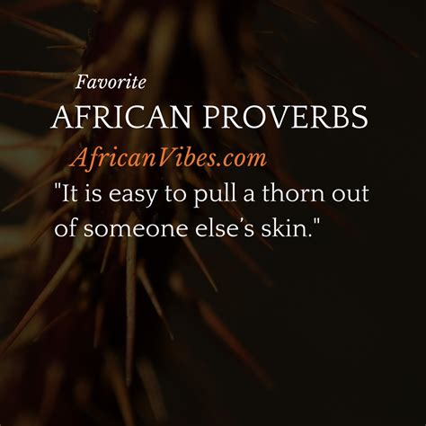 It Is Easy To Pull A Thorn Out Of Someone Elses Skin African