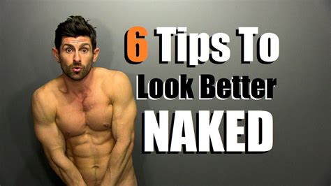 6 tips to look better naked how to look better without your clothes on youtube
