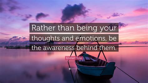 Eckhart Tolle Quote Rather Than Being Your Thoughts And Emotions Be