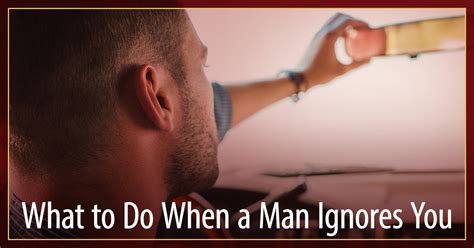 Cracking The Man Code What To Do When A Man Ignores You