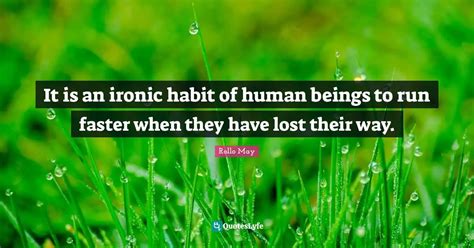 It Is An Ironic Habit Of Human Beings To Run Faster When They Have Los
