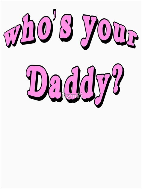 Whos Your Daddy T Shirt By Itzmiri Redbubble