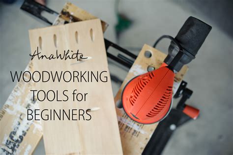 Woodworking Tools for Beginners | Ana White