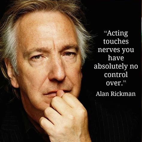 Acting Touches Nerves You Have Absolutely No Control Over Alan Rickman Act Theatre Theatre