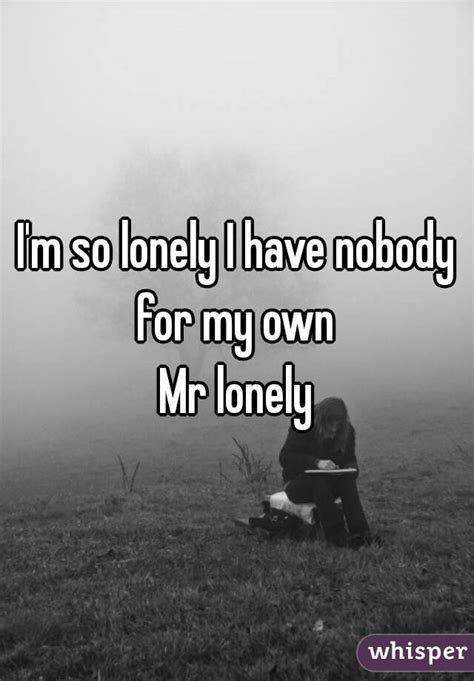 Im So Lonely I Have Nobody For My Own Mr Lonely