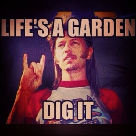 Lifes A Garden Dig It Pictures Photos And Images For Facebook
