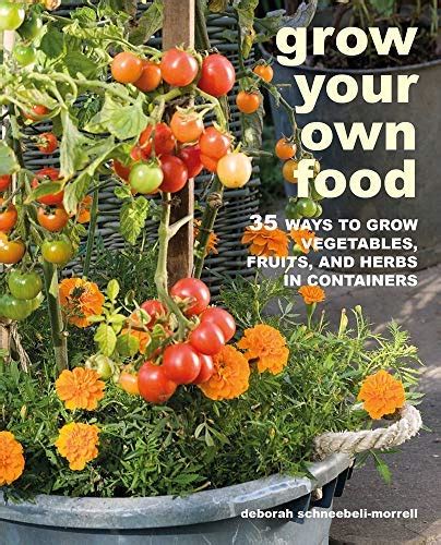 Grow Your Own Food 35 Ways To Grow Vegetables Fruits And Herbs In
