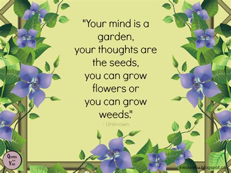 Quotes For You Your Mind Is A Garden Your Thoughts Are The Seeds You Can Grow Flowers Or