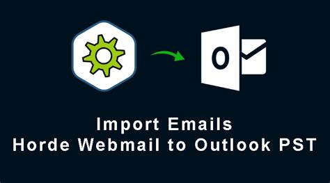 Horde Webmail To Outlook Pst Swiftly Import Emails Complete Solution